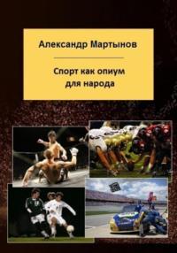 Спорт как опиум для народа, Hörbuch Александра Евгеньевича Мартынова. ISDN70542064