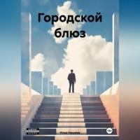 Городской блюз, książka audio Ильи Игоревича Наумова. ISDN70545706