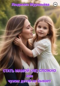 Стать мамой (не) сложно, или Чужих детей не бывает, audiobook Людмилы Муравьёвой. ISDN70549864