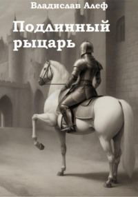 Подлинный рыцарь - Владислав Алеф