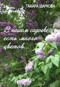 В нашем садочке есть много цветов, аудиокнига Тамары Шарковой. ISDN70554715
