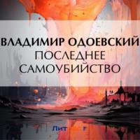 Последнее самоубийство, książka audio В. Ф. Одоевского. ISDN70554811