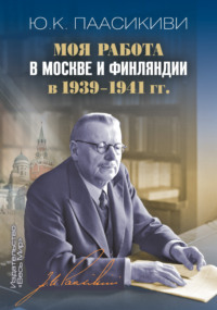 Моя работа в Москве и Финляндии в 1939-1941 гг. - Юхо Кусти Паасикиви