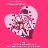 Первая любовь или Школьная любовь – 2: неожиданное продолжение - Олеся АйПи