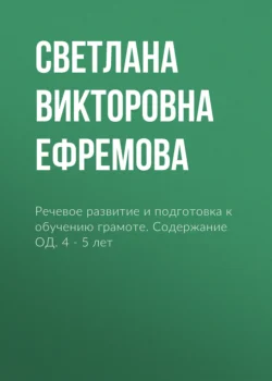 Речевое развитие и подготовка к обучению грамоте. Содержание ОД. 4 – 5 лет - Светлана Ефремова