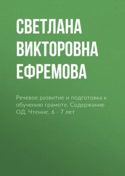 Речевое развитие и подготовка к обучению грамоте. Содержание ОД. Чтение. 6 – 7 лет - Светлана Ефремова