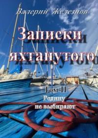 Записки яхтанутого. Том II Родину не выбирают, audiobook Валерия Железнова. ISDN70560712