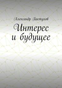 Интерес и будущее, książka audio Александра Пастухова. ISDN70560844