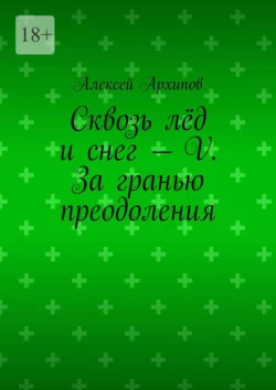 Сквозь лёд и снег – V. За гранью преодоления, аудиокнига Алексея Архипова. ISDN70561027