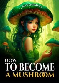 How to Become a Mushroom,  Hörbuch. ISDN70561207