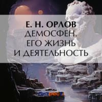 Демосфен. Его жизнь и деятельность, audiobook Е. Н. Орлова. ISDN70562410