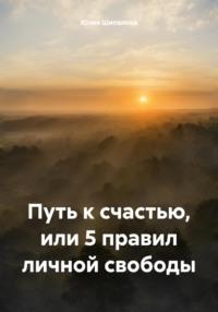 Путь к счастью, или 5 правил личной свободы, książka audio Юлии Шипаловой. ISDN70562602