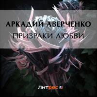 Призраки любви, audiobook Аркадия Аверченко. ISDN70563673