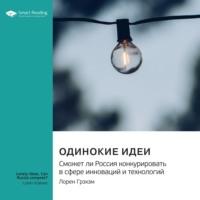 Одинокие идеи. Сможет ли Россия конкурировать в сфере инноваций и технологий. Лорен Грэхэм. Саммари, audiobook Smart Reading. ISDN70565707