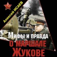 Мифы и правда о маршале Жукове, audiobook Алексея Исаева. ISDN70566772