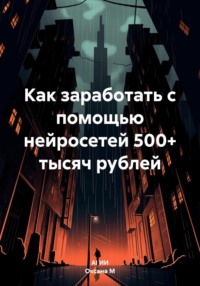 Как заработать с помощью нейросетей 500+ тысяч рублей - Оксана М