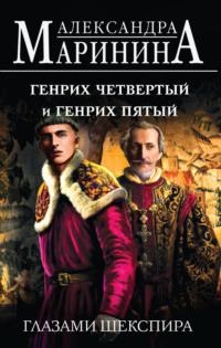 Генрих Четвертый и Генрих Пятый глазами Шекспира - Александра Маринина