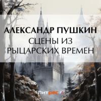 Сцены из рыцарских времен, książka audio Александра Пушкина. ISDN70571911