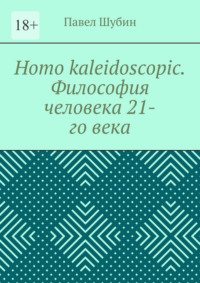Homo kaleidoscopic. Философия человека 21-го века, аудиокнига Павла Шубина. ISDN70582678