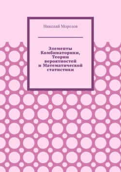 Элементы комбинаторики, теории вероятностей и математической статистики - Николай Морозов