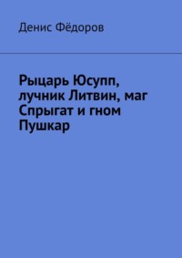 Рыцарь Юсупп, лучник Литвин, маг Спрыгат и гном Пушкар - Денис Фёдоров