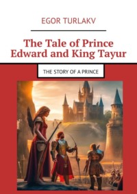 The Tale of Prince Edward and King Tayur. The story of a prince - Egor Turlakv