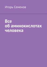 Все об аминокислотах человека - Игорь Семенов