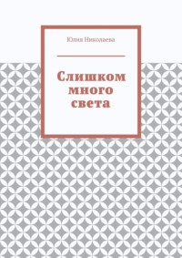 Слишком много света - Юлия Николаева