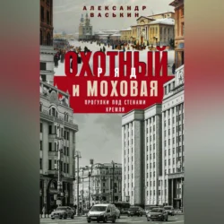 Охотный Ряд и Моховая. Прогулки под стенами Кремля - Александр Васькин