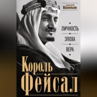 Король Фейсал. Личность, эпоха, вера, audiobook Алексея Васильева. ISDN70590358