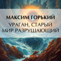 Ураган, старый мир разрушающий, książka audio Максима Горького. ISDN70593400