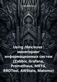 Using /dev/eyes : мониторинг информационных систем (Zabbix, Grafana, Prometheus, MRTG, RRDTool, AWStats, Matomo), audiobook Алексея Александровича Веснина. ISDN70594636
