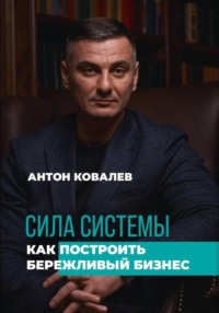 Сила системы. Как построить бережливый бизнес - Антон Ковалев