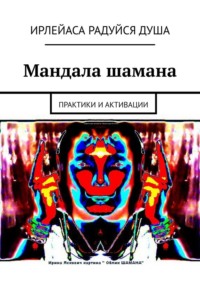 Мандала шамана. Практики и активации - ИрЛеЙаСа Радуйся ДуША