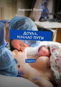 Доула. Начало пути. Повесть, audiobook Андрианы Юдиной. ISDN70609282