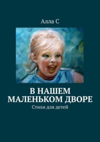 В нашем маленьком дворе. Стихи для детей, аудиокнига Аллы С. ISDN70609360