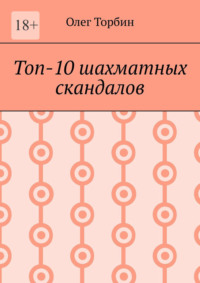 Топ-10 шахматных скандалов, audiobook Олега Торбина. ISDN70609630