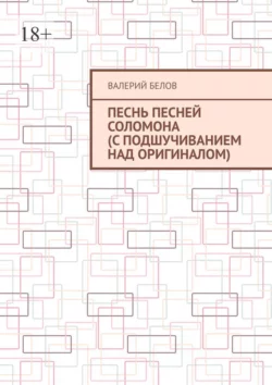 Песнь песней Соломона (с подшучиванием над оригиналом) - Валерий Белов