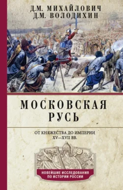 Московская Русь. От княжества до империи XV–XVII вв. - Дмитрий Володихин