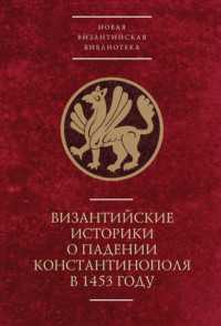 Византийские историки о падении Константинополя в 1453 году - Коллектив авторов