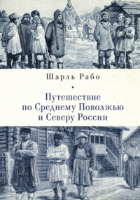 Путешествие по Среднему Поволжью и Северу России - Шарль Рабо