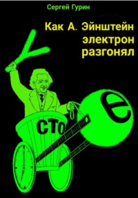 Как А. Эйнштейн электрон разгонял, audiobook Сергея Александровича Гурина. ISDN70616851