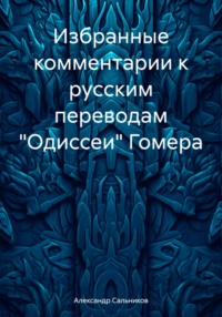 Избранные комментарии к русским переводам «Одиссеи» Гомера - Александр Сальников