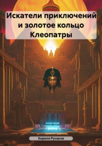 Искатели приключений и золотое кольцо Клеопатры - Кирилл Русаков