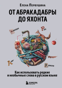 От абракадабры до яхонта. Как понимать и использовать редкие и необычные слова в русском языке, аудиокнига Елены Первушиной. ISDN70619254