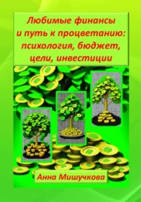 Любимые финансы и путь к процветанию: психология, бюджет, цели, инвестиции - Анна Мишучкова
