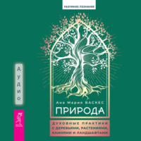 Природа. Духовные практики с деревьями, растениями, камнями и ландшафтами, audiobook Аны Марии Васкес. ISDN70620223