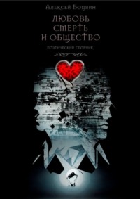 Любовь, смерть и общество. Поэтический сборник - Алексей Боцвин