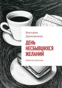 День несбывшихся желаний. Короткие рассказы, аудиокнига Виктории Драморецкой. ISDN70623094