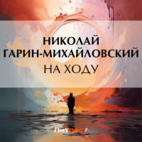 На ходу, audiobook Николая Гарина-Михайловского. ISDN70625992